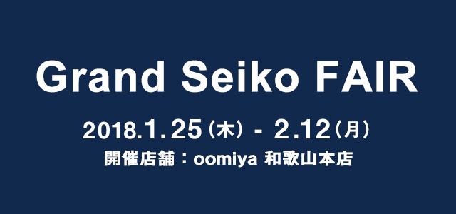 Grand Seiko FAIR［グランドセイコー フェア］2018.1.25～2.12｜oomiya 和歌山本店